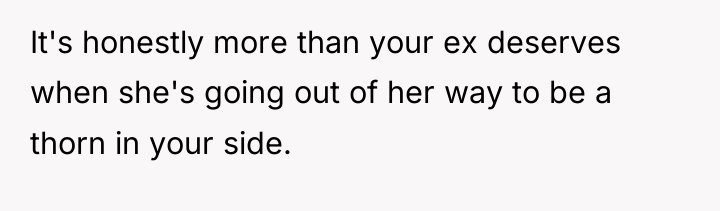 It's honestly more than your ex deserves when she's going...