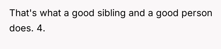 That's what a good sibling and a good person does....