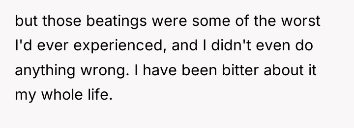 but those beatings were some of the worst I'd ever...