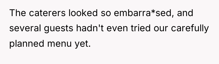 The caterers looked so embarra*sed, and several guests hadn't even...