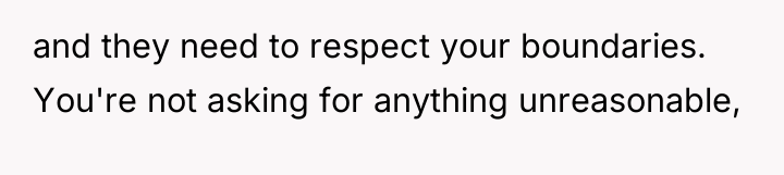 and they need to respect your boundaries. You're not asking...