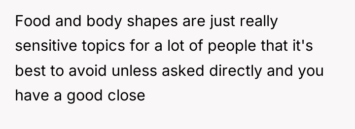 Food and body shapes are just really sensitive topics for...