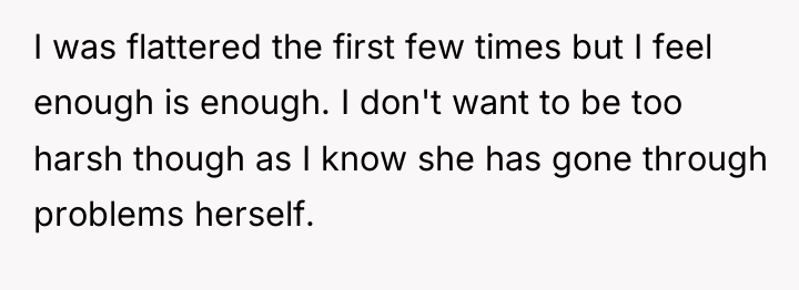 I was flattered the first few times but I feel...