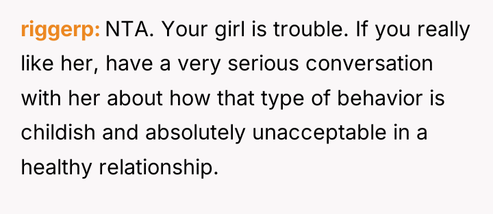 riggerp NTA. Your girl is trouble. If you really like...