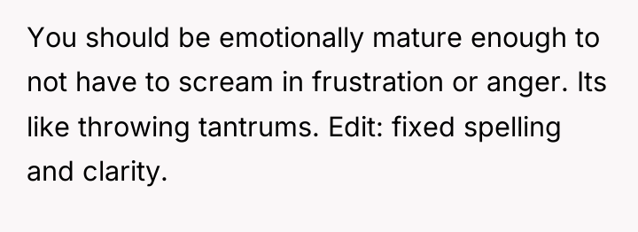 You should be emotionally mature enough to not have to...