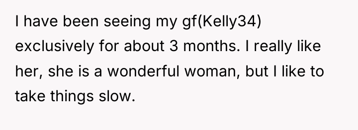 I have been seeing my gf(Kelly34) exclusively for about 3...