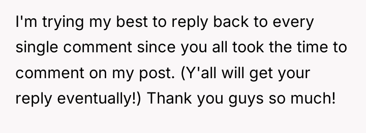 I'm trying my best to reply back to every single...