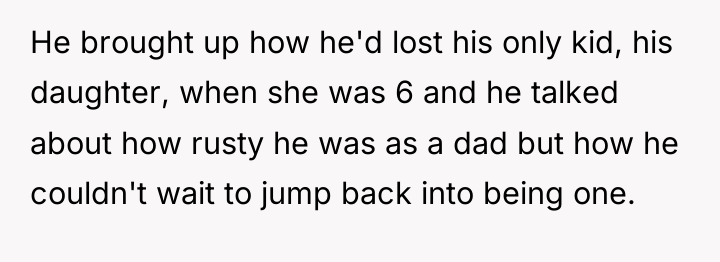 He brought up how he'd lost his only kid, his...
