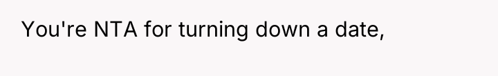 You're NTA for turning down a date,