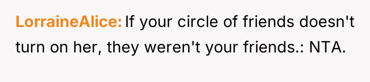 LorraineAlice If your circle of friends doesn't turn on her,...