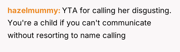 hazelmummy YTA for calling her disgusting. You're a child if...