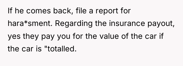 If he comes back, file a report for hara*sment. Regarding...