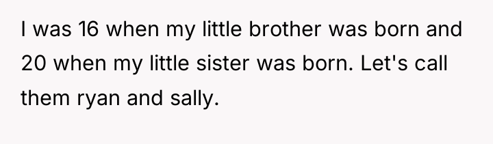 I was 16 when my little brother was born and...