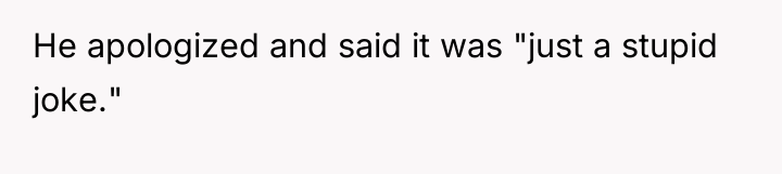 He apologized and said it was "just a stupid joke."