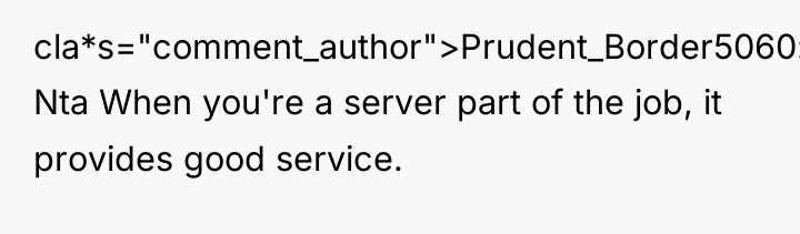 cla*s="comment_author">Prudent_Border5060: Nta When you're a server part of the job,...