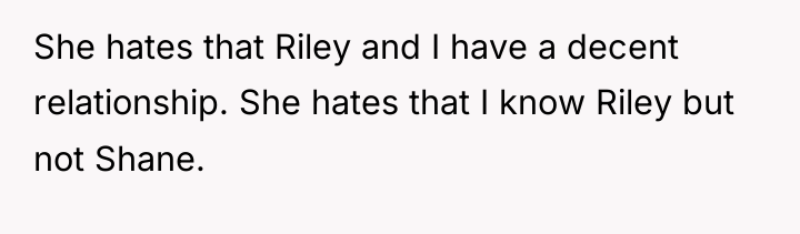 She hates that Riley and I have a decent relationship....