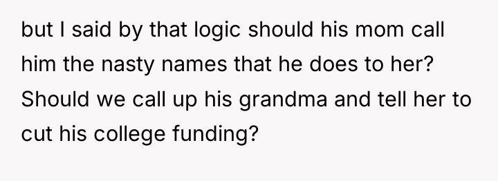 but I said by that logic should his mom call...