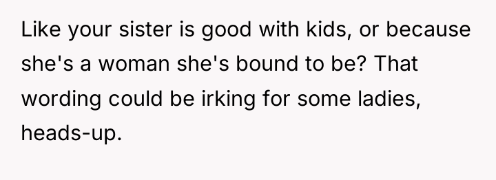 Like your sister is good with kids, or because she's...