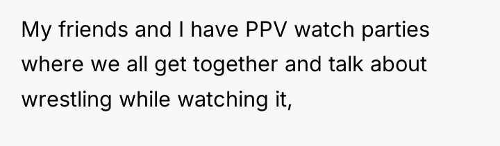 My friends and I have PPV watch parties where we...