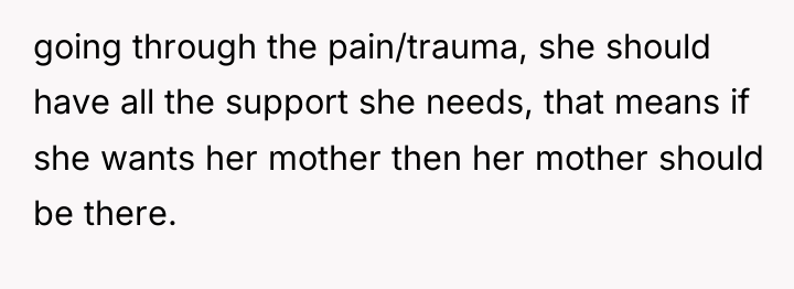 going through the pain/trauma, she should have all the support...