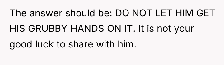 The answer should be: DO NOT LET HIM GET HIS...
