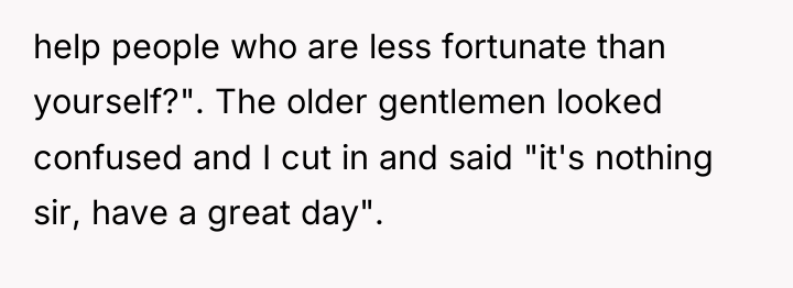 help people who are less fortunate than yourself?". The older...