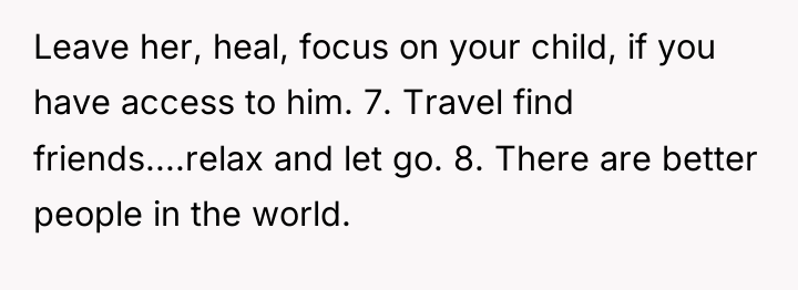 Leave her, heal, focus on your child, if you have...