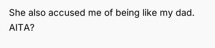 She also accused me of being like my dad. AITA?