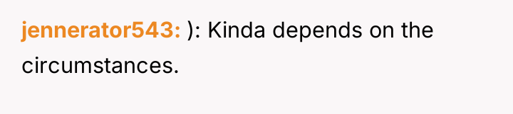 jennerator543 ): Kinda depends on the circumstances.