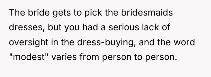 The bride gets to pick the bridesmaids dresses, but you...