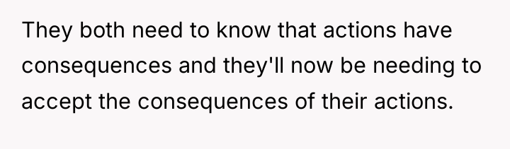 They both need to know that actions have consequences and...
