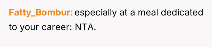 Fatty_Bombur especially at a meal dedicated to your career: NTA.