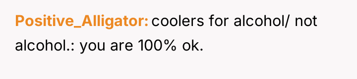 Positive_Alligator coolers for alcohol/ not alcohol.: you are 100% ok.
