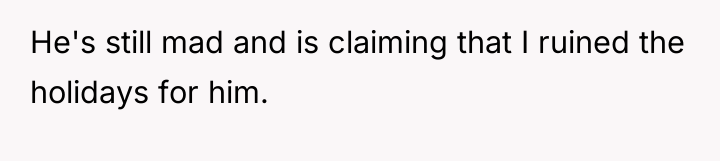 He's still mad and is claiming that I ruined the...