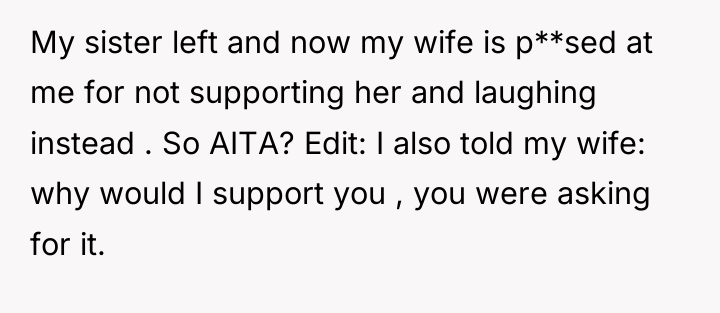 My sister left and now my wife is p**sed at...