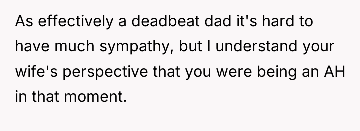 As effectively a deadbeat dad it's hard to have much...