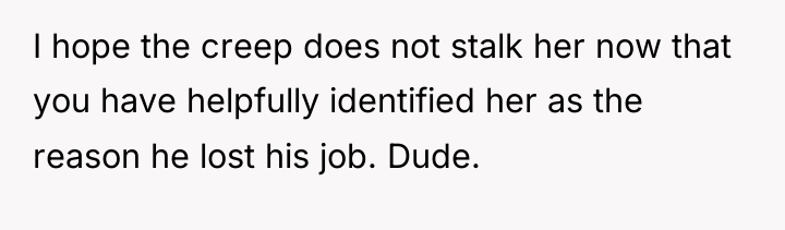 I hope the creep does not stalk her now that...
