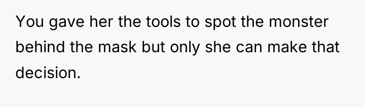 You gave her the tools to spot the monster behind...