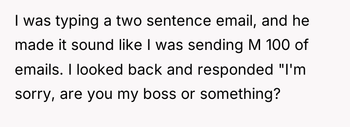 I was typing a two sentence email, and he made...