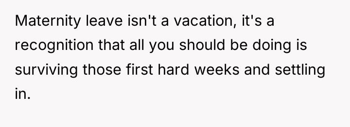 Maternity leave isn't a vacation, it's a recognition that all...