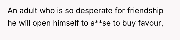 An adult who is so desperate for friendship he will...