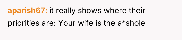 aparish67 it really shows where their priorities are: Your wife...