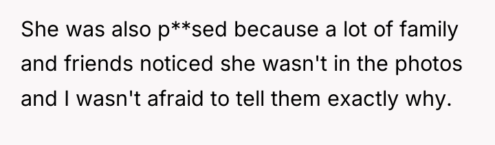 She was also p**sed because a lot of family and...
