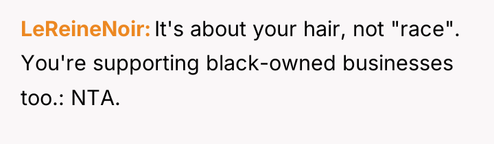 LeReineNoir It's about your hair, not "race". You're supporting black-owned...