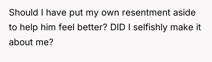 Should I have put my own resentment aside to help...