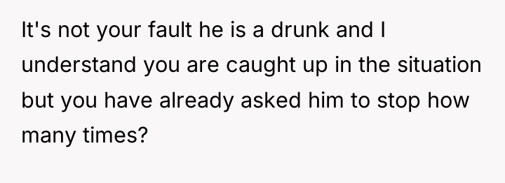 It's not your fault he is a drunk and I...