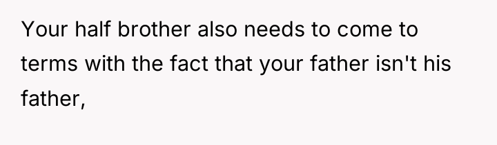 Your half brother also needs to come to terms with...