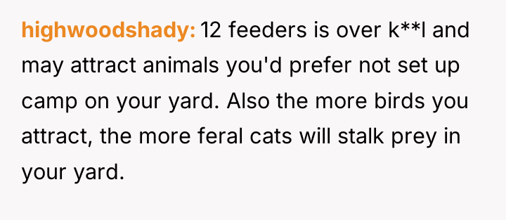 highwoodshady 12 feeders is over k**l and may attract animals...