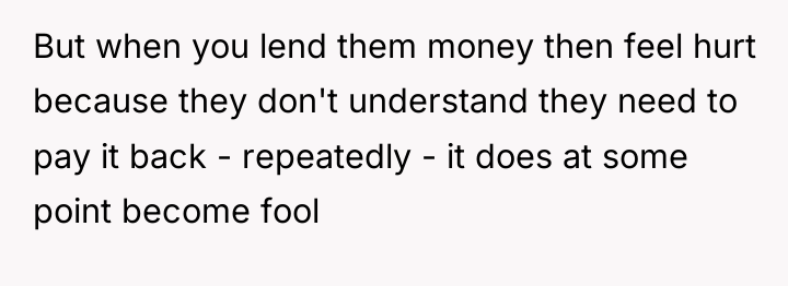 But when you lend them money then feel hurt because...
