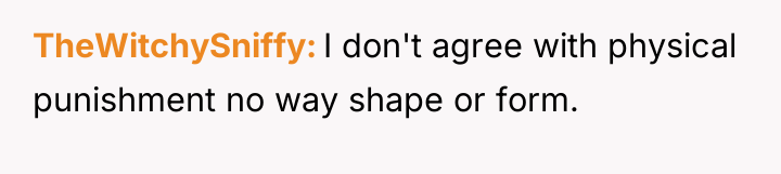 TheWitchySniffy I don't agree with physical punishment no way shape...